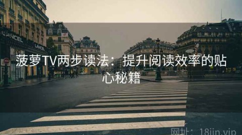 菠萝TV两步读法：提升阅读效率的贴心秘籍