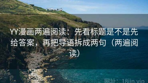 YY漫画两遍阅读：先看标题是不是先给答案，再把导语拆成两句（两遍阅读）