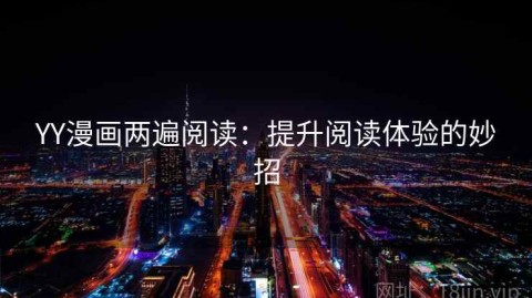 YY漫画两遍阅读：提升阅读体验的妙招