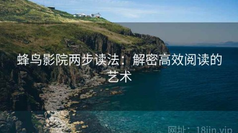 蜂鸟影院两步读法：解密高效阅读的艺术