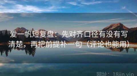 爱一帆短复盘：先对齐口径有没有写清楚，再把前提补一句（评论也能用）