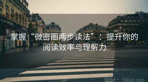 掌握“微密圈两步读法”：提升你的阅读效率与理解力