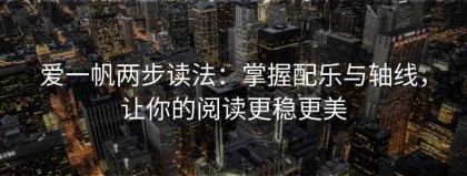 爱一帆两步读法：掌握配乐与轴线，让你的阅读更稳更美