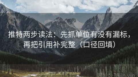 推特两步读法：先抓单位有没有漏标，再把引用补完整（口径回填）