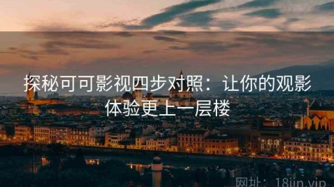 探秘可可影视四步对照：让你的观影体验更上一层楼