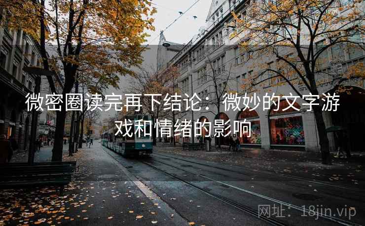 微密圈读完再下结论：微妙的文字游戏和情绪的影响