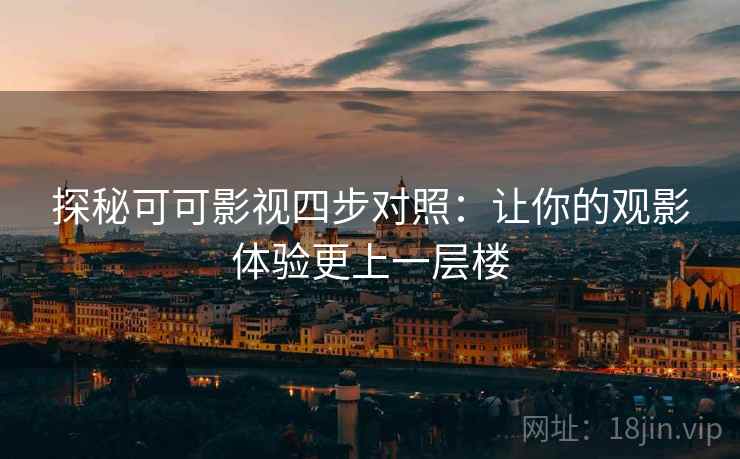 探秘可可影视四步对照：让你的观影体验更上一层楼