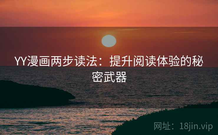 YY漫画两步读法：提升阅读体验的秘密武器