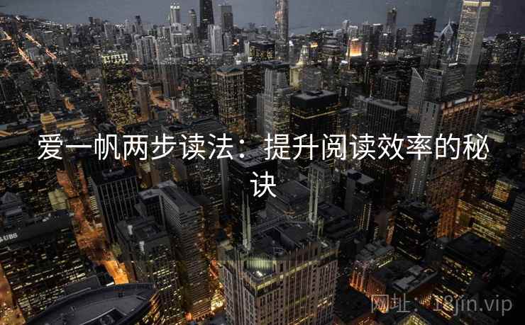 爱一帆两步读法：提升阅读效率的秘诀