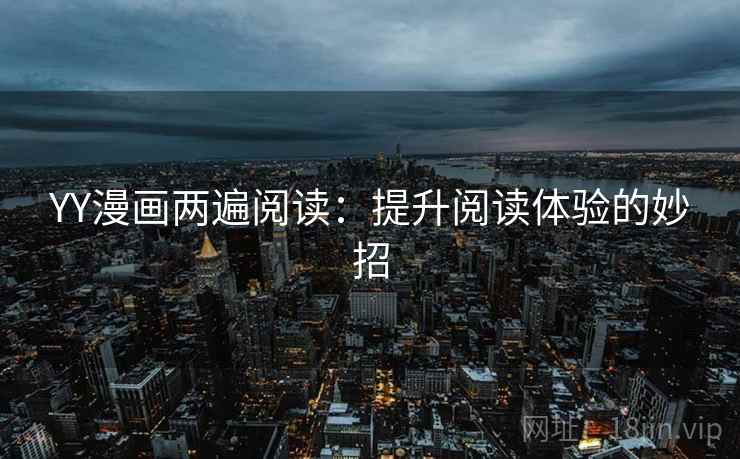 YY漫画两遍阅读：提升阅读体验的妙招