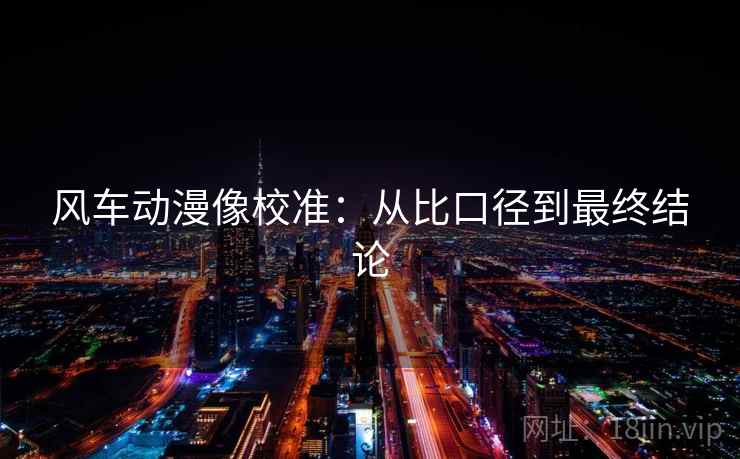 风车动漫像校准：从比口径到最终结论