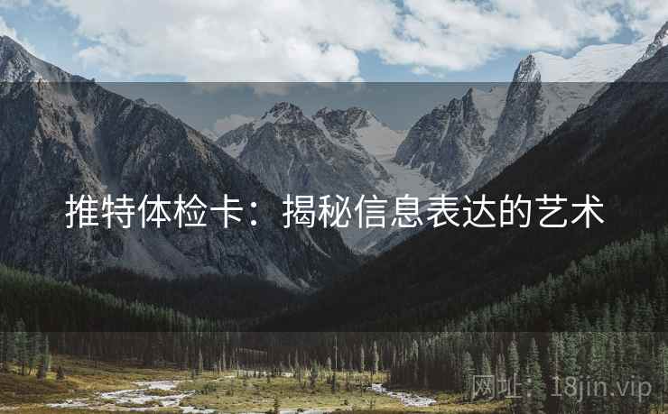 推特体检卡:揭秘信息表达的艺术 推特体检卡:揭秘信息表达的艺术