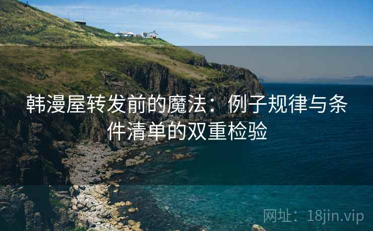 韩漫屋转发前的魔法：例子规律与条件清单的双重检验