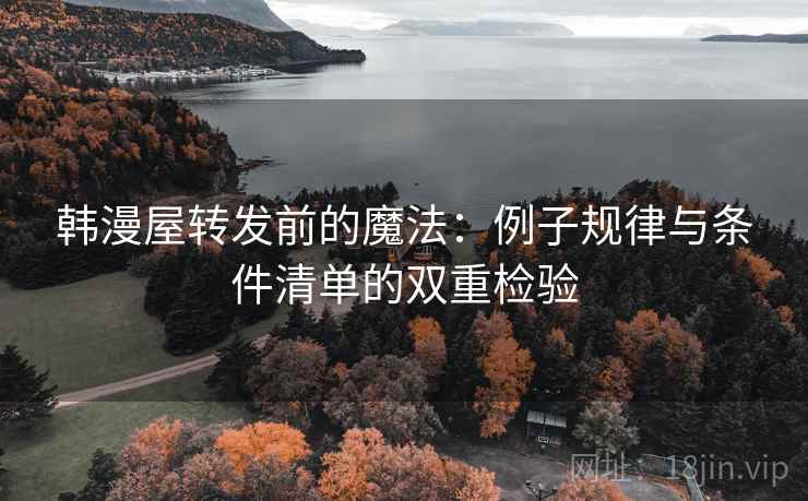 韩漫屋转发前的魔法：例子规律与条件清单的双重检验